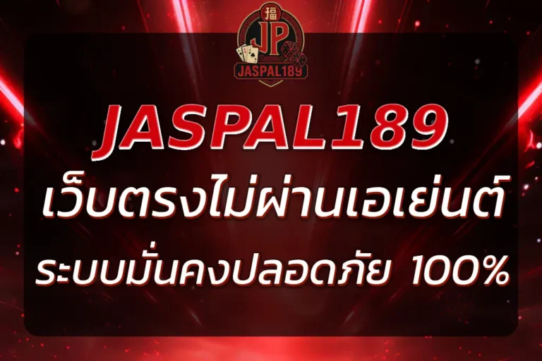 JASPAL189 เว็บตรง ไม่ผ่านเอเย่นต์ | ระบบมั่นคง ปลอดภัย 100%